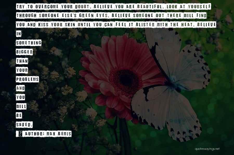 Max Bemis Quotes: Try To Overcome Your Doubt. Believe You Are Beautiful. Look At Yourself Through Someone Else's Green Eyes. Believe Someone Out