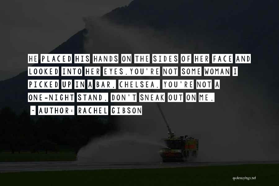 Rachel Gibson Quotes: He Placed His Hands On The Sides Of Her Face And Looked Into Her Eyes.you're Not Some Woman I Picked