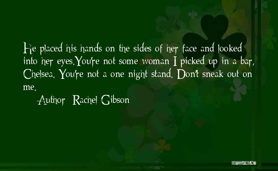 Rachel Gibson Quotes: He Placed His Hands On The Sides Of Her Face And Looked Into Her Eyes.you're Not Some Woman I Picked