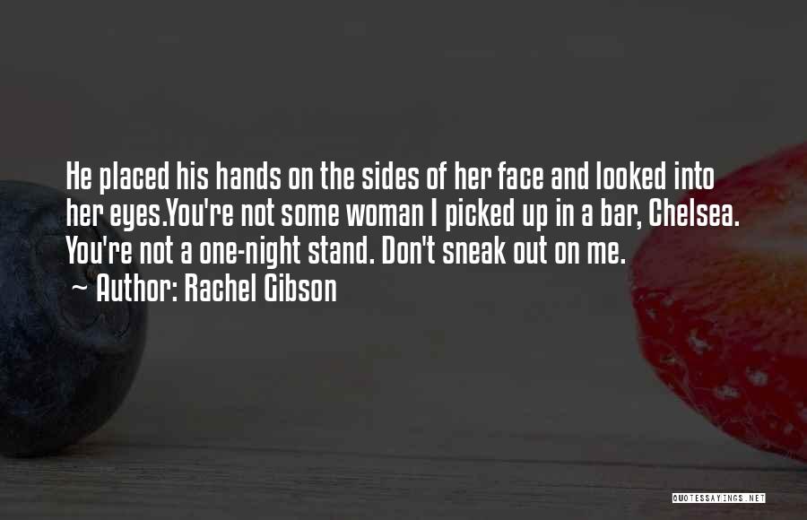 Rachel Gibson Quotes: He Placed His Hands On The Sides Of Her Face And Looked Into Her Eyes.you're Not Some Woman I Picked