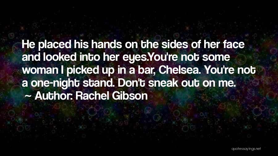 Rachel Gibson Quotes: He Placed His Hands On The Sides Of Her Face And Looked Into Her Eyes.you're Not Some Woman I Picked