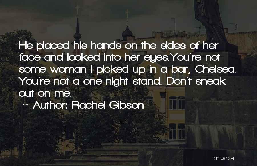 Rachel Gibson Quotes: He Placed His Hands On The Sides Of Her Face And Looked Into Her Eyes.you're Not Some Woman I Picked