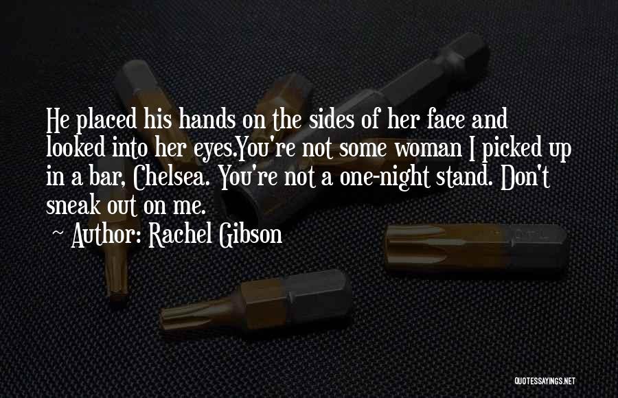 Rachel Gibson Quotes: He Placed His Hands On The Sides Of Her Face And Looked Into Her Eyes.you're Not Some Woman I Picked