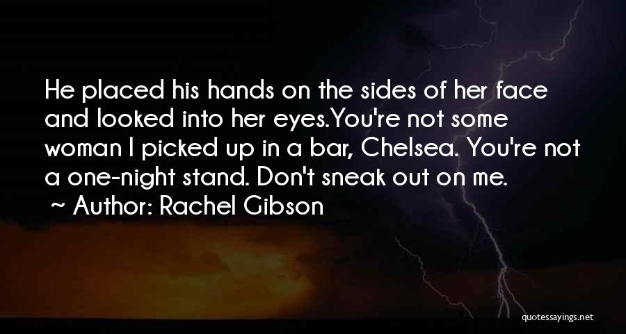 Rachel Gibson Quotes: He Placed His Hands On The Sides Of Her Face And Looked Into Her Eyes.you're Not Some Woman I Picked