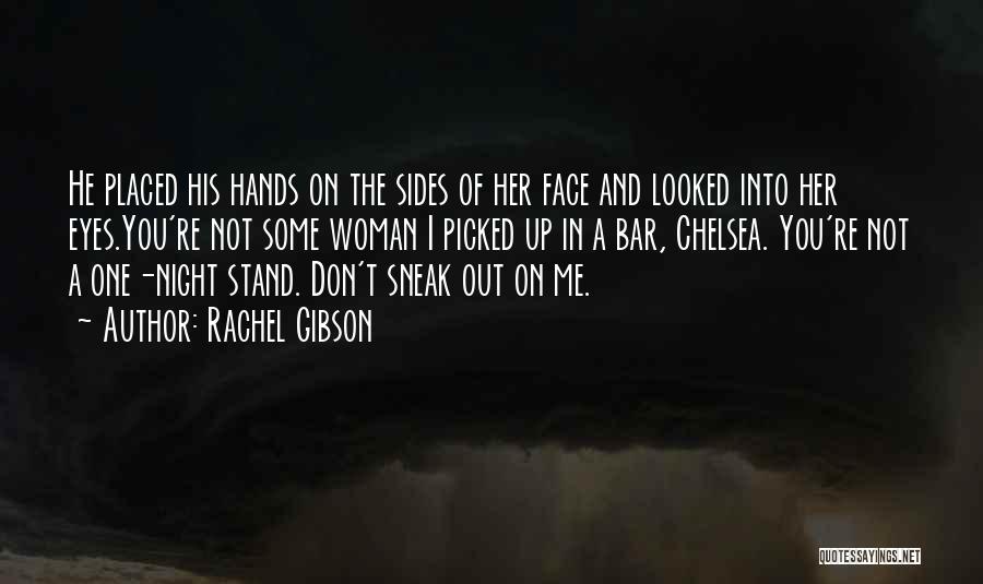 Rachel Gibson Quotes: He Placed His Hands On The Sides Of Her Face And Looked Into Her Eyes.you're Not Some Woman I Picked