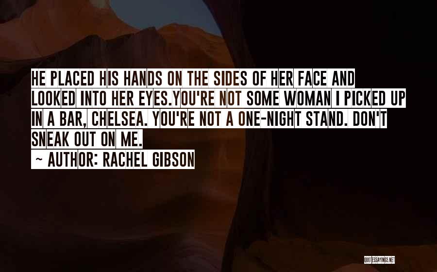 Rachel Gibson Quotes: He Placed His Hands On The Sides Of Her Face And Looked Into Her Eyes.you're Not Some Woman I Picked