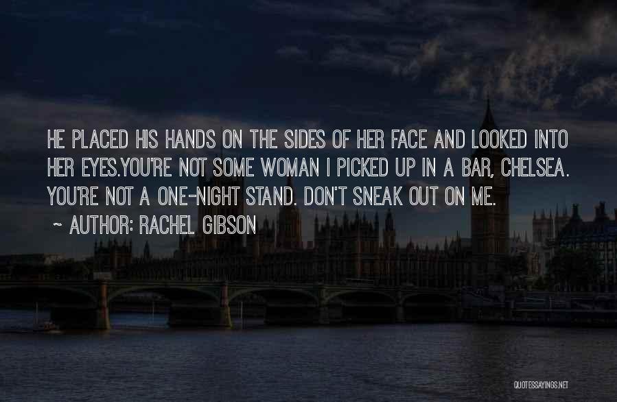 Rachel Gibson Quotes: He Placed His Hands On The Sides Of Her Face And Looked Into Her Eyes.you're Not Some Woman I Picked