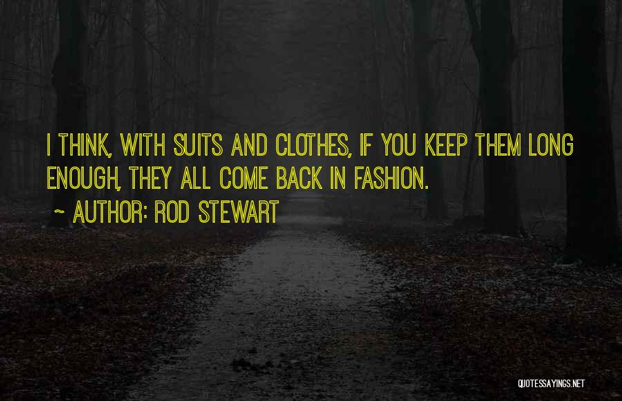 Rod Stewart Quotes: I Think, With Suits And Clothes, If You Keep Them Long Enough, They All Come Back In Fashion.