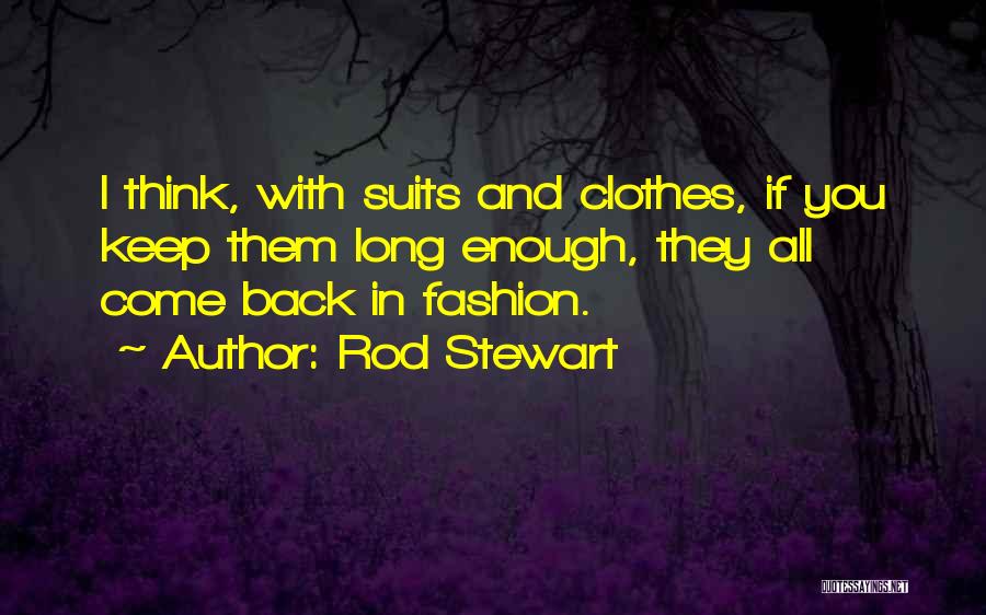 Rod Stewart Quotes: I Think, With Suits And Clothes, If You Keep Them Long Enough, They All Come Back In Fashion.