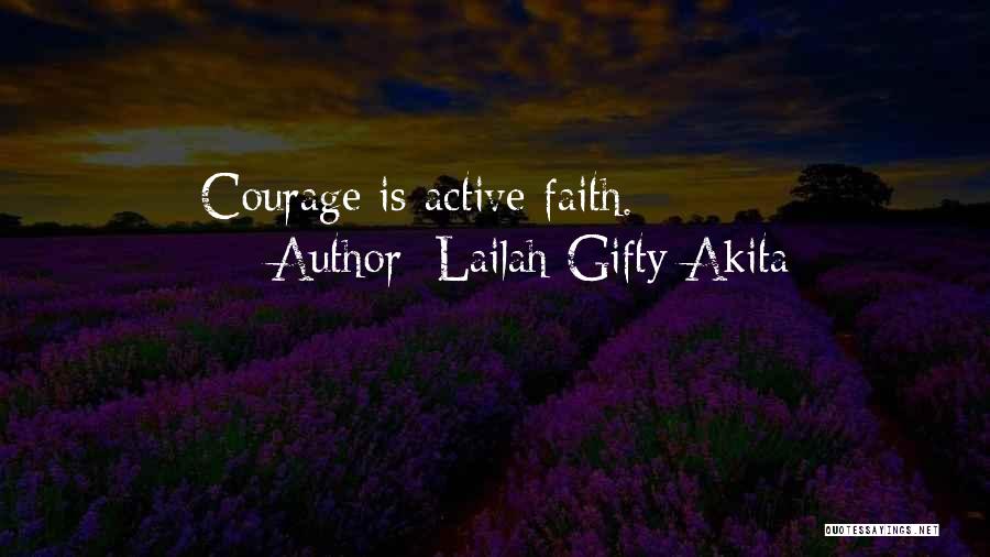 Lailah Gifty Akita Quotes: Courage Is Active Faith.