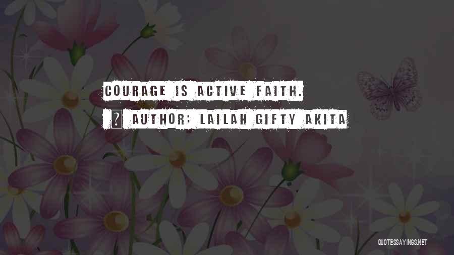 Lailah Gifty Akita Quotes: Courage Is Active Faith.