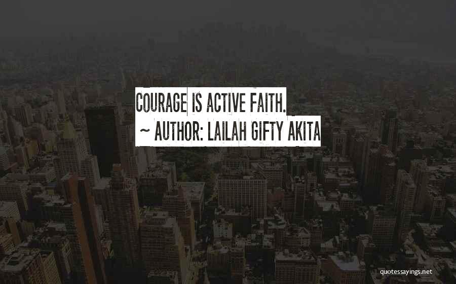 Lailah Gifty Akita Quotes: Courage Is Active Faith.