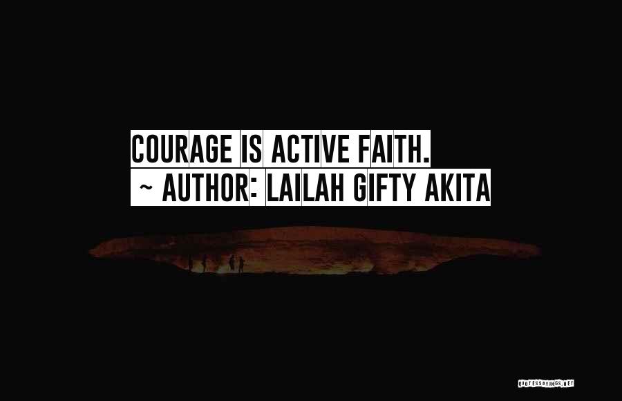 Lailah Gifty Akita Quotes: Courage Is Active Faith.