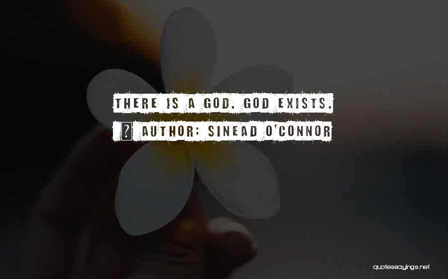 Sinead O'Connor Quotes: There Is A God. God Exists.