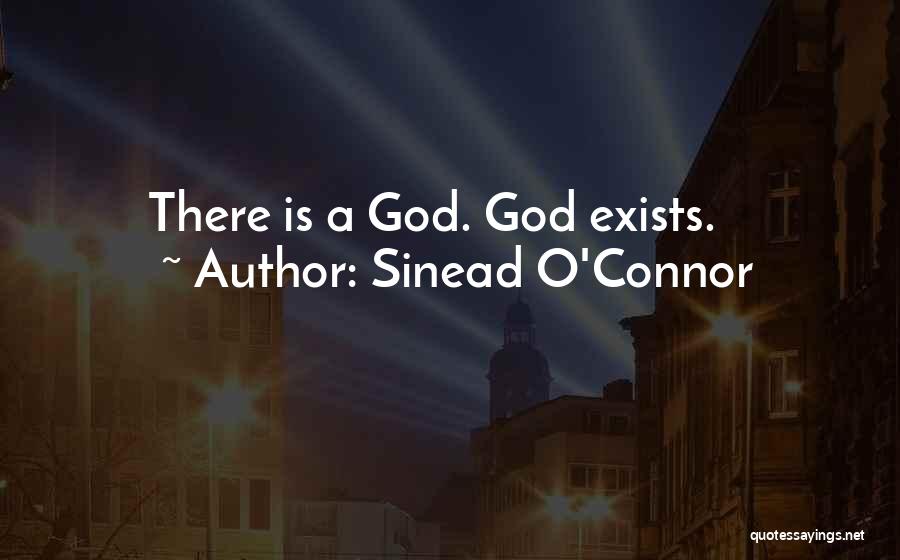 Sinead O'Connor Quotes: There Is A God. God Exists.