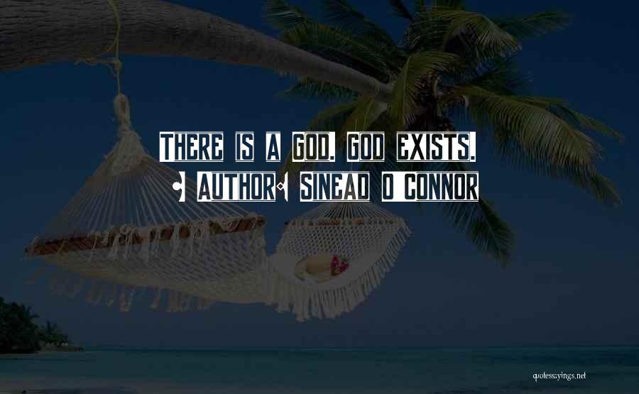 Sinead O'Connor Quotes: There Is A God. God Exists.