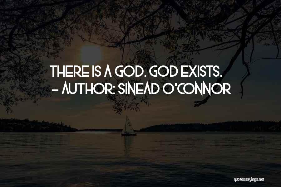 Sinead O'Connor Quotes: There Is A God. God Exists.