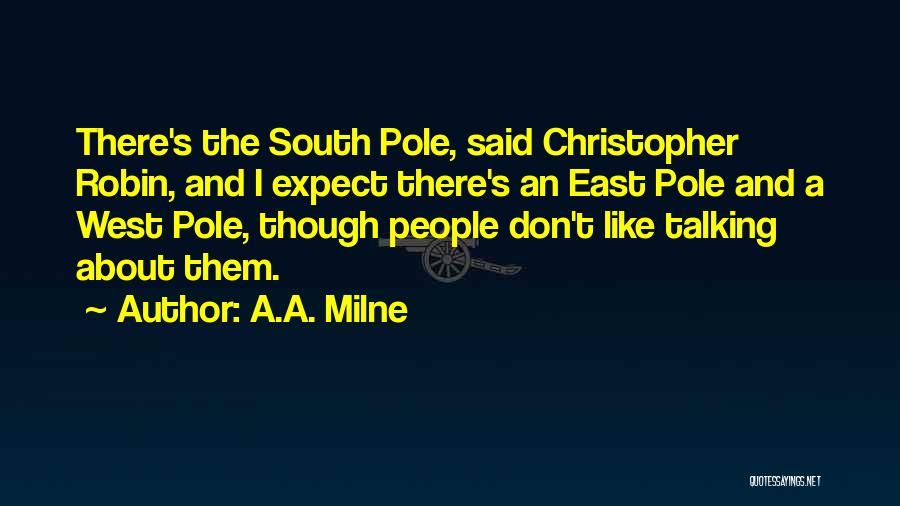 A.A. Milne Quotes: There's The South Pole, Said Christopher Robin, And I Expect There's An East Pole And A West Pole, Though People
