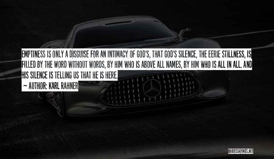 Karl Rahner Quotes: Emptiness Is Only A Disguise For An Intimacy Of God's, That God's Silence, The Eerie Stillness, Is Filled By The