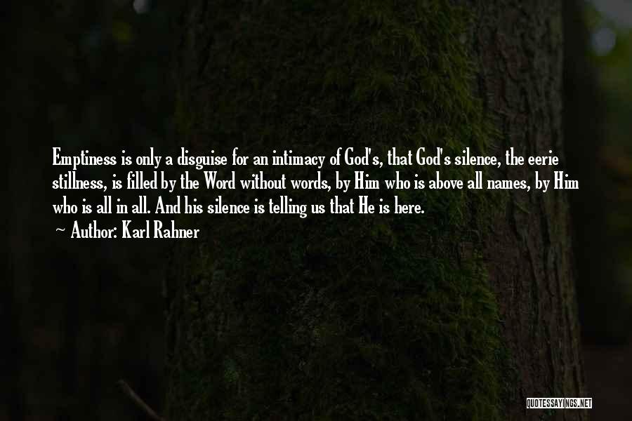 Karl Rahner Quotes: Emptiness Is Only A Disguise For An Intimacy Of God's, That God's Silence, The Eerie Stillness, Is Filled By The