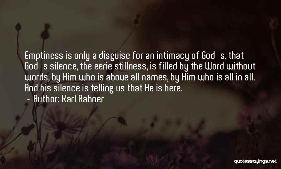 Karl Rahner Quotes: Emptiness Is Only A Disguise For An Intimacy Of God's, That God's Silence, The Eerie Stillness, Is Filled By The