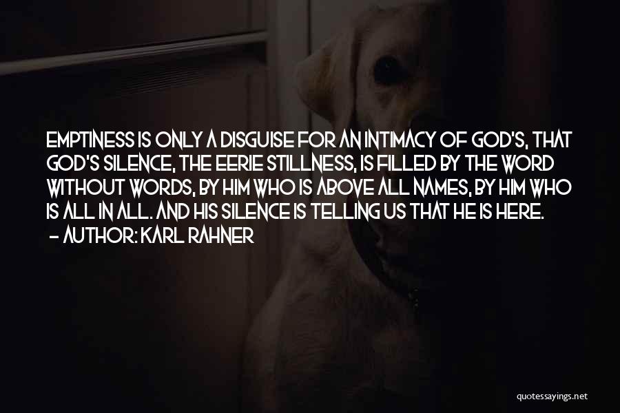 Karl Rahner Quotes: Emptiness Is Only A Disguise For An Intimacy Of God's, That God's Silence, The Eerie Stillness, Is Filled By The