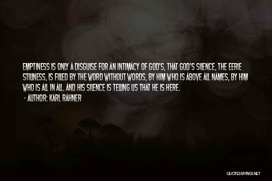 Karl Rahner Quotes: Emptiness Is Only A Disguise For An Intimacy Of God's, That God's Silence, The Eerie Stillness, Is Filled By The