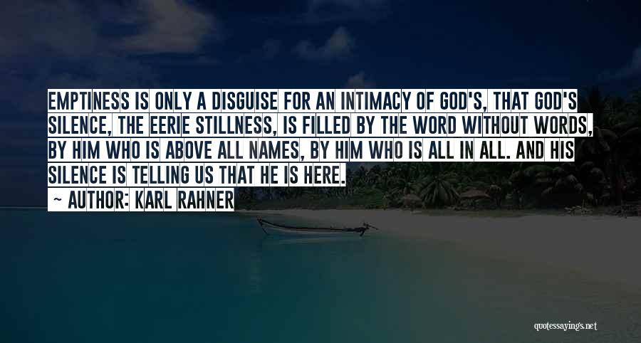 Karl Rahner Quotes: Emptiness Is Only A Disguise For An Intimacy Of God's, That God's Silence, The Eerie Stillness, Is Filled By The