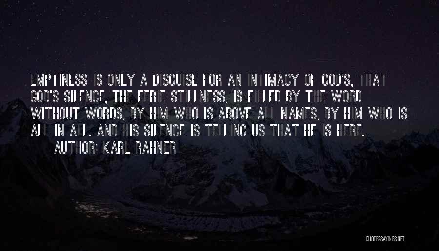 Karl Rahner Quotes: Emptiness Is Only A Disguise For An Intimacy Of God's, That God's Silence, The Eerie Stillness, Is Filled By The