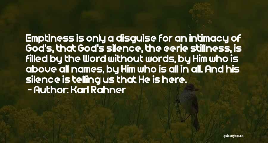 Karl Rahner Quotes: Emptiness Is Only A Disguise For An Intimacy Of God's, That God's Silence, The Eerie Stillness, Is Filled By The