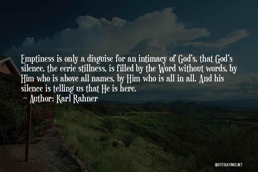 Karl Rahner Quotes: Emptiness Is Only A Disguise For An Intimacy Of God's, That God's Silence, The Eerie Stillness, Is Filled By The