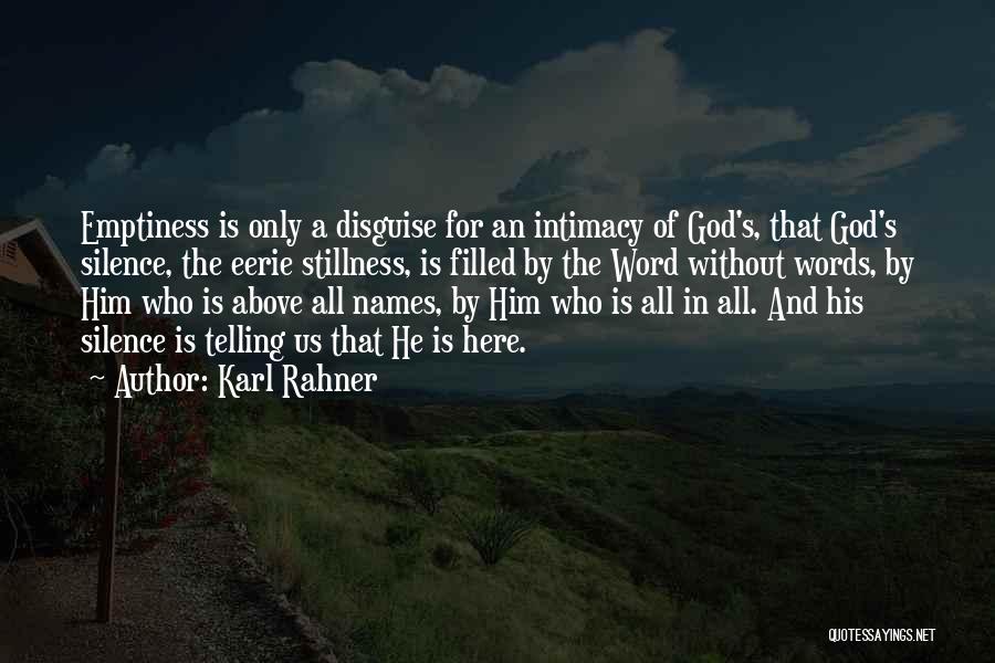 Karl Rahner Quotes: Emptiness Is Only A Disguise For An Intimacy Of God's, That God's Silence, The Eerie Stillness, Is Filled By The