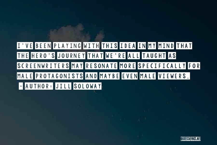 Jill Soloway Quotes: I've Been Playing With This Idea In My Mind That The Hero's Journey That We're All Taught As Screenwriters May