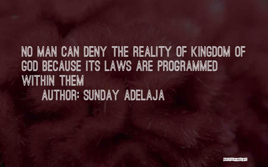 Sunday Adelaja Quotes: No Man Can Deny The Reality Of Kingdom Of God Because Its Laws Are Programmed Within Them