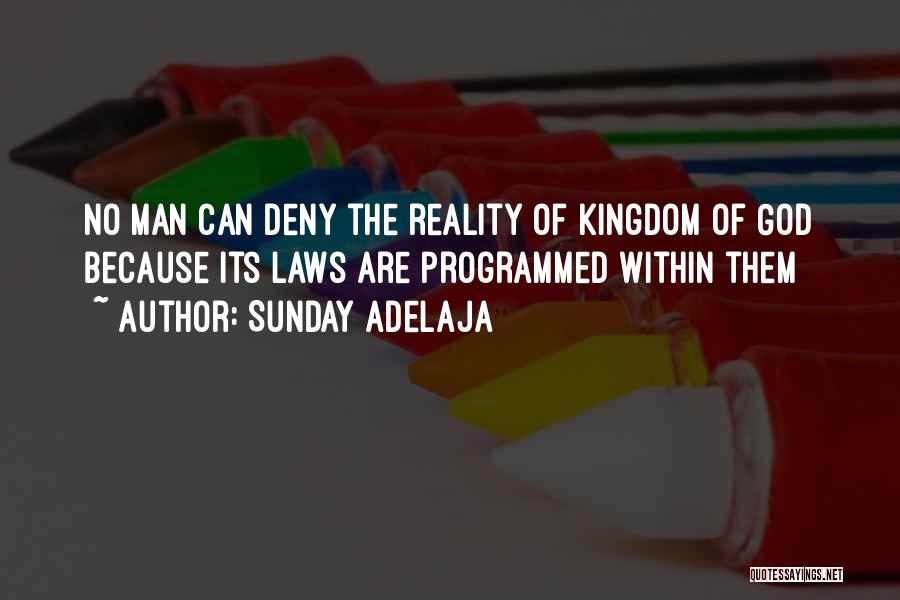 Sunday Adelaja Quotes: No Man Can Deny The Reality Of Kingdom Of God Because Its Laws Are Programmed Within Them
