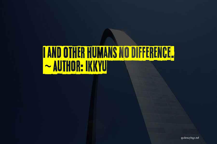 Ikkyu Quotes: I And Other Humans No Difference.