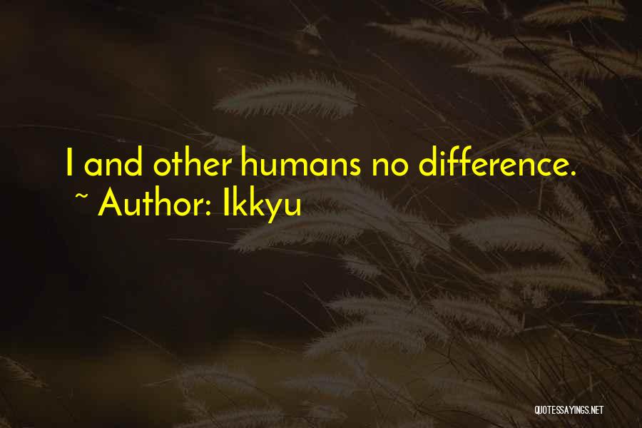 Ikkyu Quotes: I And Other Humans No Difference.