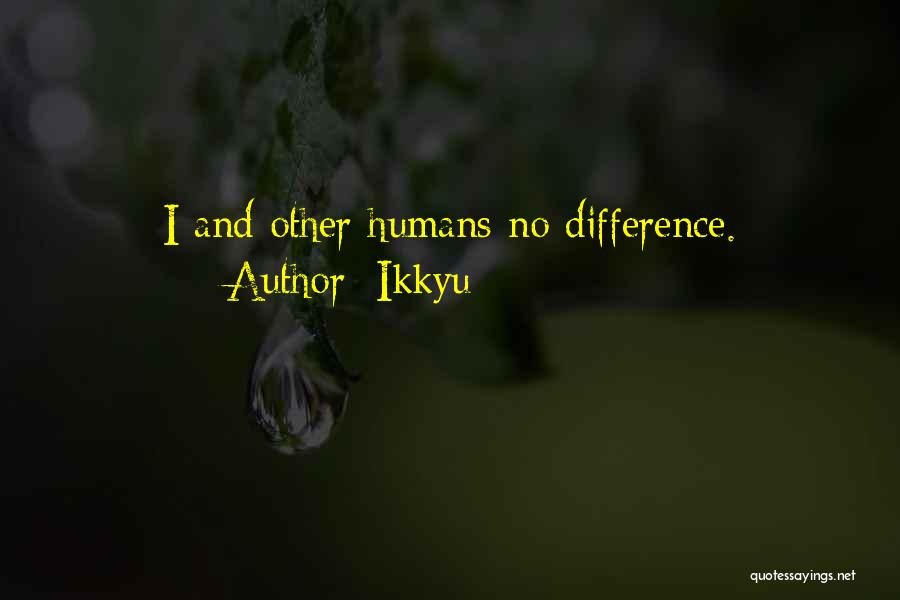 Ikkyu Quotes: I And Other Humans No Difference.