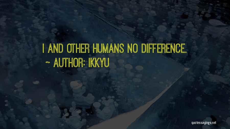 Ikkyu Quotes: I And Other Humans No Difference.