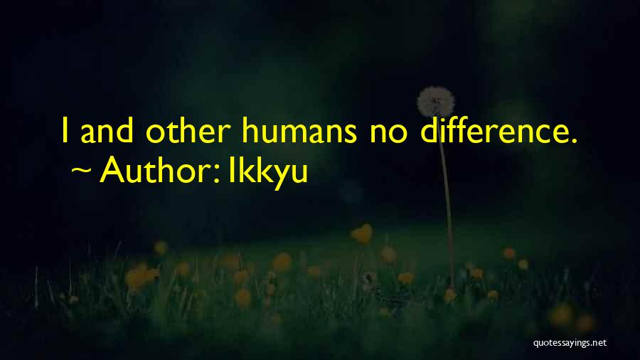 Ikkyu Quotes: I And Other Humans No Difference.