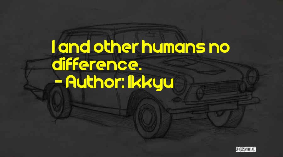 Ikkyu Quotes: I And Other Humans No Difference.