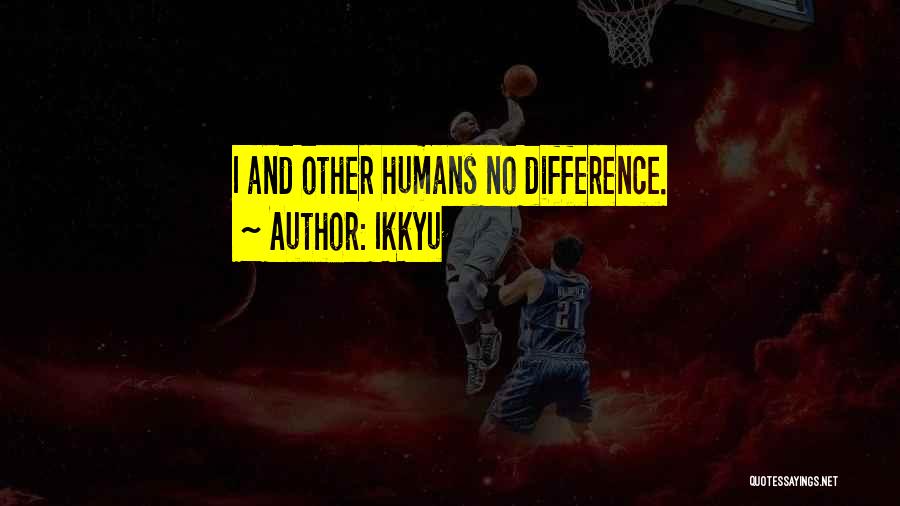 Ikkyu Quotes: I And Other Humans No Difference.