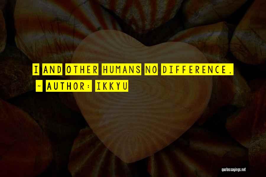 Ikkyu Quotes: I And Other Humans No Difference.