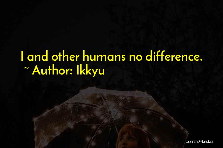 Ikkyu Quotes: I And Other Humans No Difference.