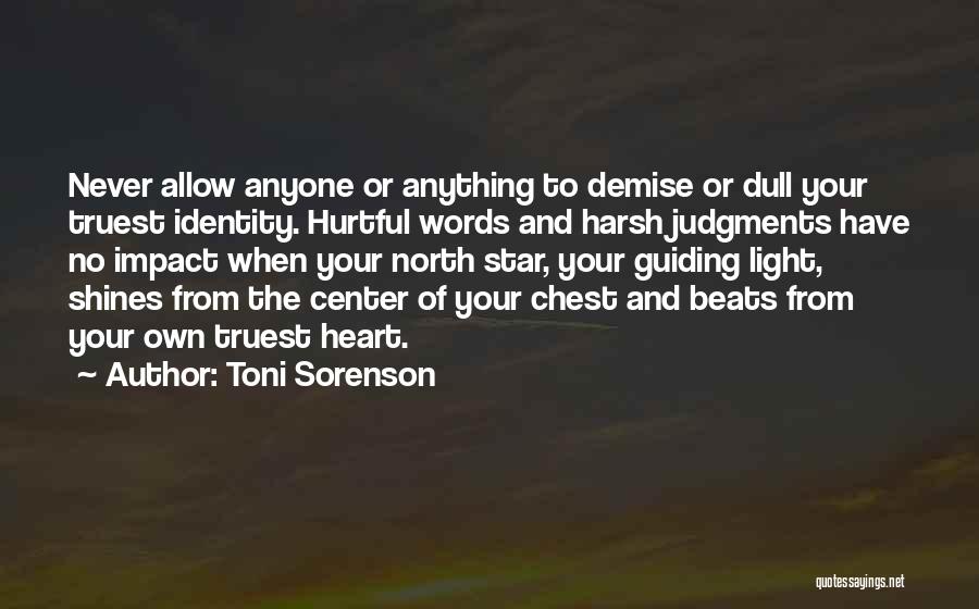 Toni Sorenson Quotes: Never Allow Anyone Or Anything To Demise Or Dull Your Truest Identity. Hurtful Words And Harsh Judgments Have No Impact