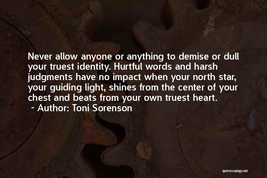 Toni Sorenson Quotes: Never Allow Anyone Or Anything To Demise Or Dull Your Truest Identity. Hurtful Words And Harsh Judgments Have No Impact