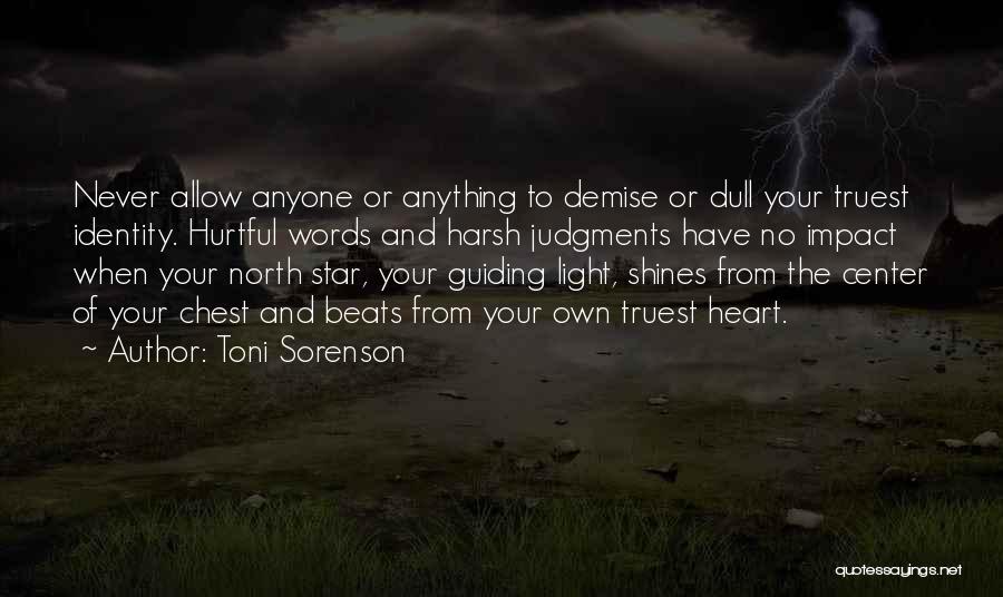 Toni Sorenson Quotes: Never Allow Anyone Or Anything To Demise Or Dull Your Truest Identity. Hurtful Words And Harsh Judgments Have No Impact