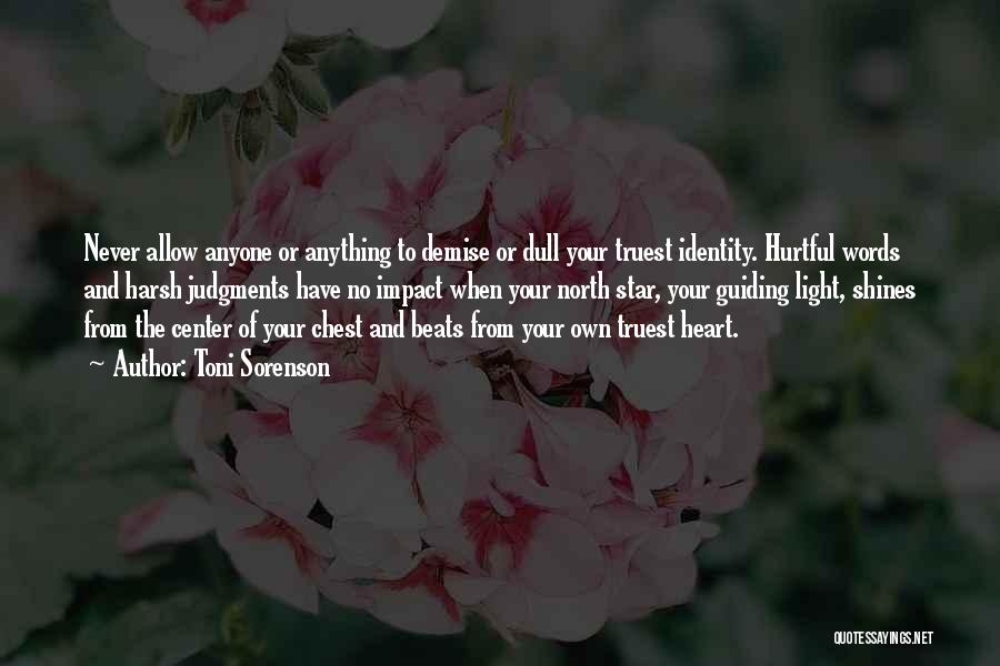 Toni Sorenson Quotes: Never Allow Anyone Or Anything To Demise Or Dull Your Truest Identity. Hurtful Words And Harsh Judgments Have No Impact