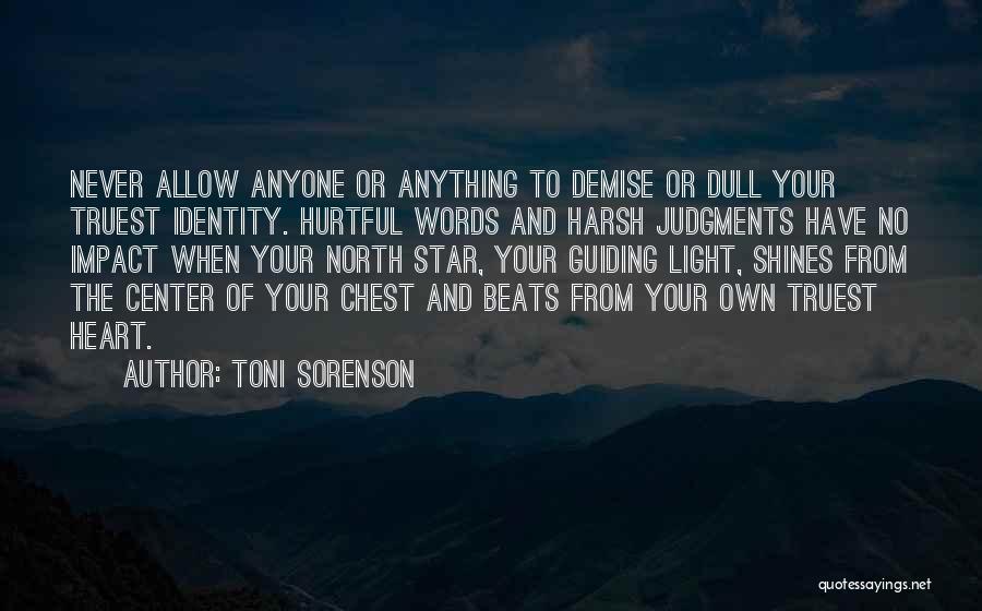Toni Sorenson Quotes: Never Allow Anyone Or Anything To Demise Or Dull Your Truest Identity. Hurtful Words And Harsh Judgments Have No Impact