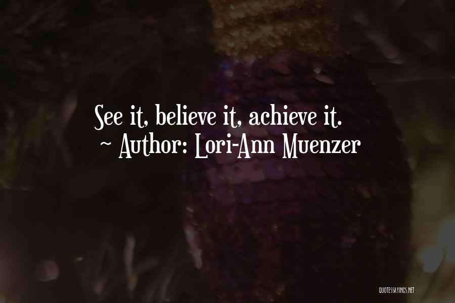 Lori-Ann Muenzer Quotes: See It, Believe It, Achieve It.
